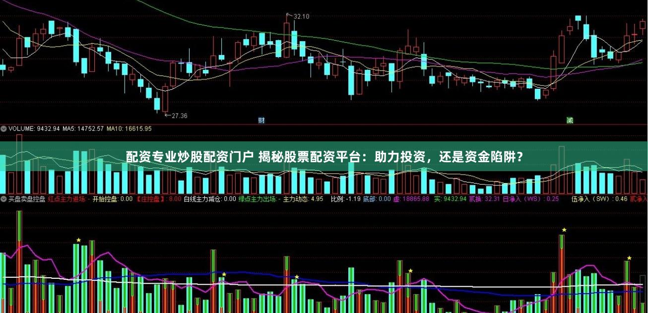 配资专业炒股配资门户 揭秘股票配资平台：助力投资，还是资金陷阱？