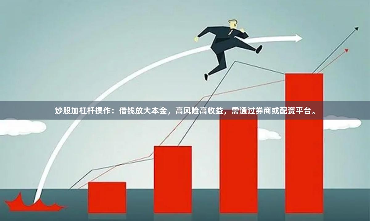 炒股加杠杆操作：借钱放大本金，高风险高收益，需通过券商或配资平台。