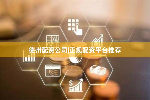 德州配资公司|正规配资平台推荐